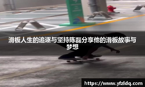 滑板人生的追逐与坚持陈磊分享他的滑板故事与梦想